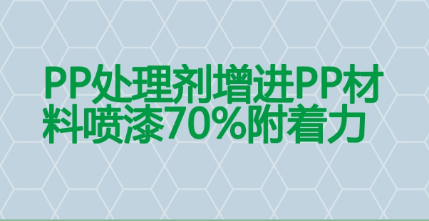 PP處理劑提升70%附著力，解決PP材料噴涂掉漆問題